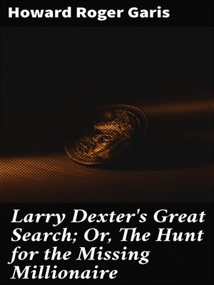 cover image of Larry Dexter's Great Search; Or, the Hunt for the Missing Millionaire